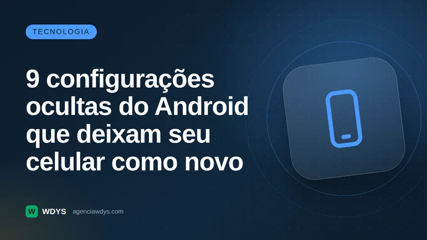 Capa do guia: 9 configurações ocultas do Android que deixam seu celular como novo